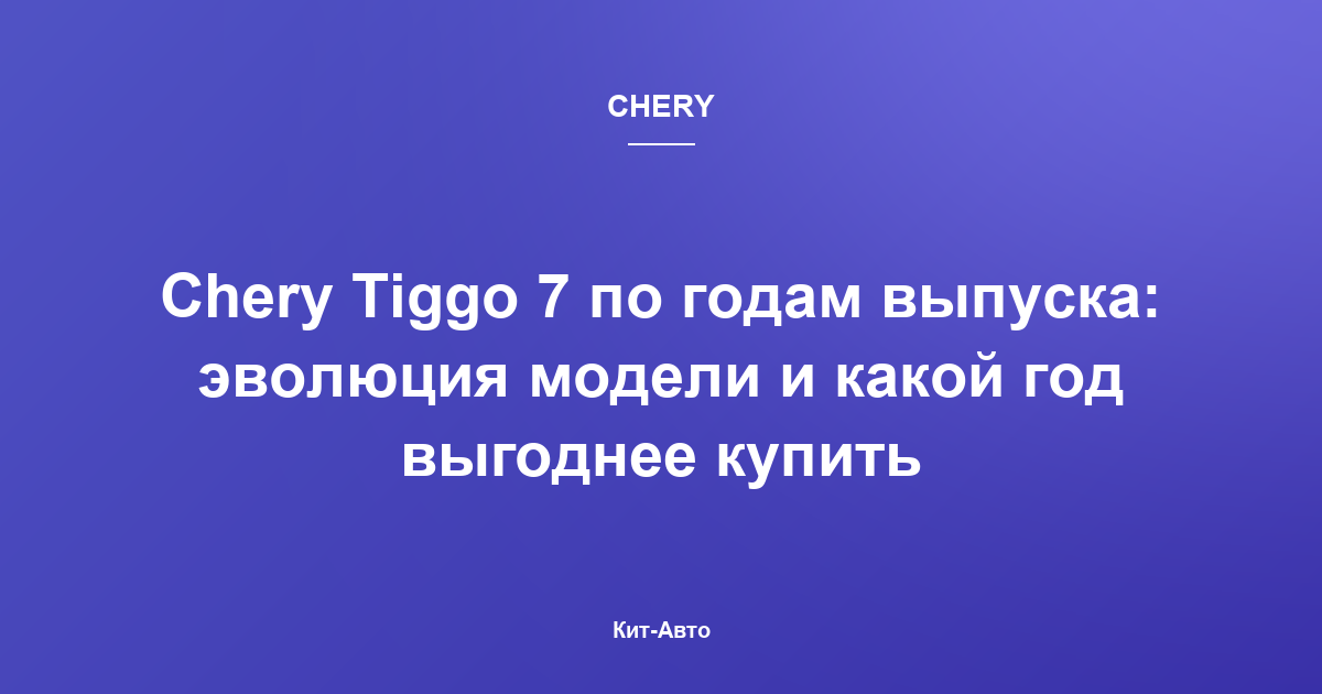 Chery Tiggo 7 по годам выпуска: эволюция модели и какой год выгоднее купить