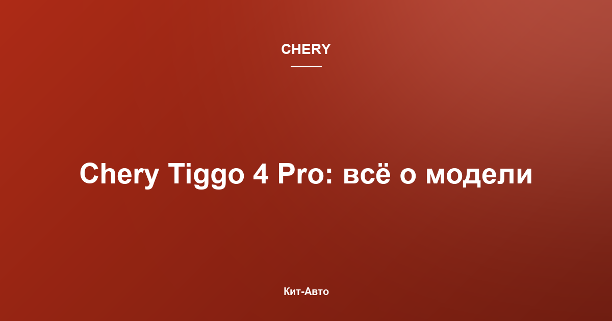 Chery Tiggo 4 Pro: подробный обзор бюджетного кроссовера и кому он подойдёт